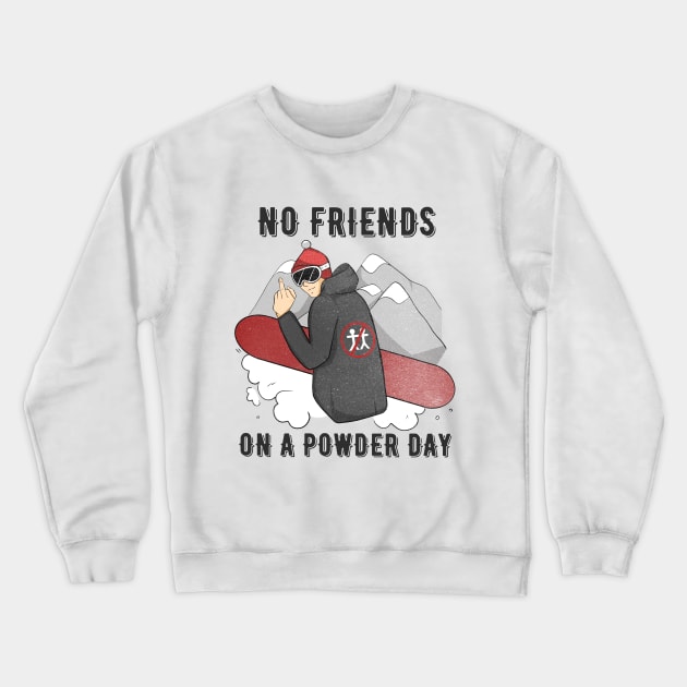 No Friends on a Powder Day T-shirt Snowboarding & Skiing Tee Crewneck Sweatshirt by awesome_prints